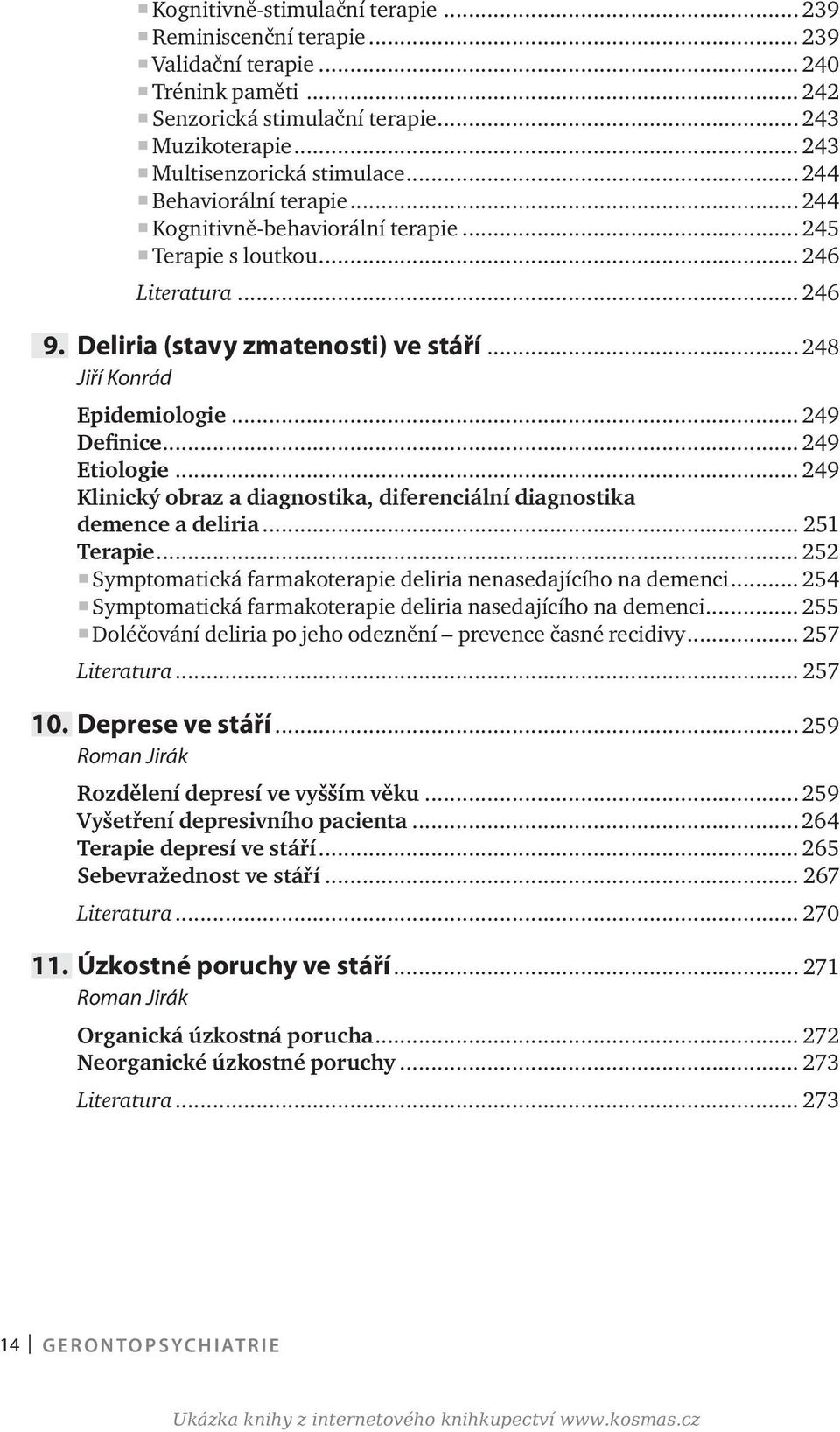 .. 249 Definice... 249 Etiologie... 249 Klinický obraz a diagnostika, diferenciální diagnostika demence a deliria... 251 Terapie... 252 Symptomatická farmakoterapie deliria nenasedajícího na demenci.