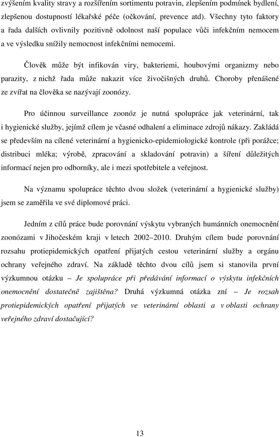 Člověk může být infikován viry, bakteriemi, houbovými organizmy nebo parazity, z nichž řada může nakazit více živočišných druhů. Choroby přenášené ze zvířat na člověka se nazývají zoonózy.