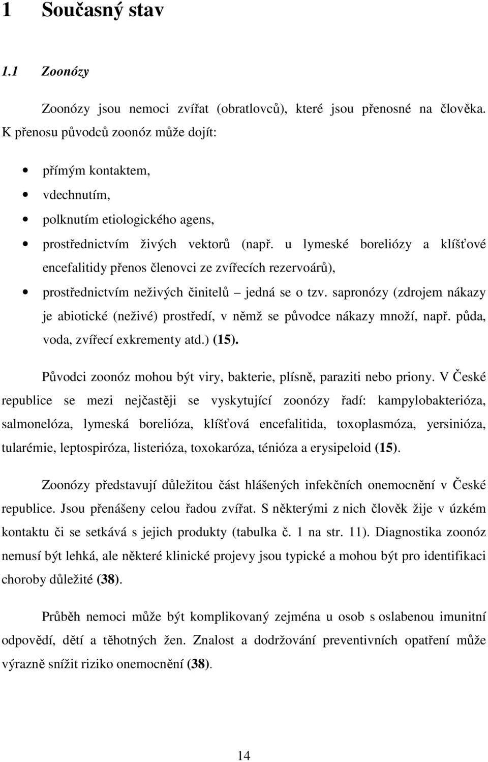 u lymeské boreliózy a klíšťové encefalitidy přenos členovci ze zvířecích rezervoárů), prostřednictvím neživých činitelů jedná se o tzv.