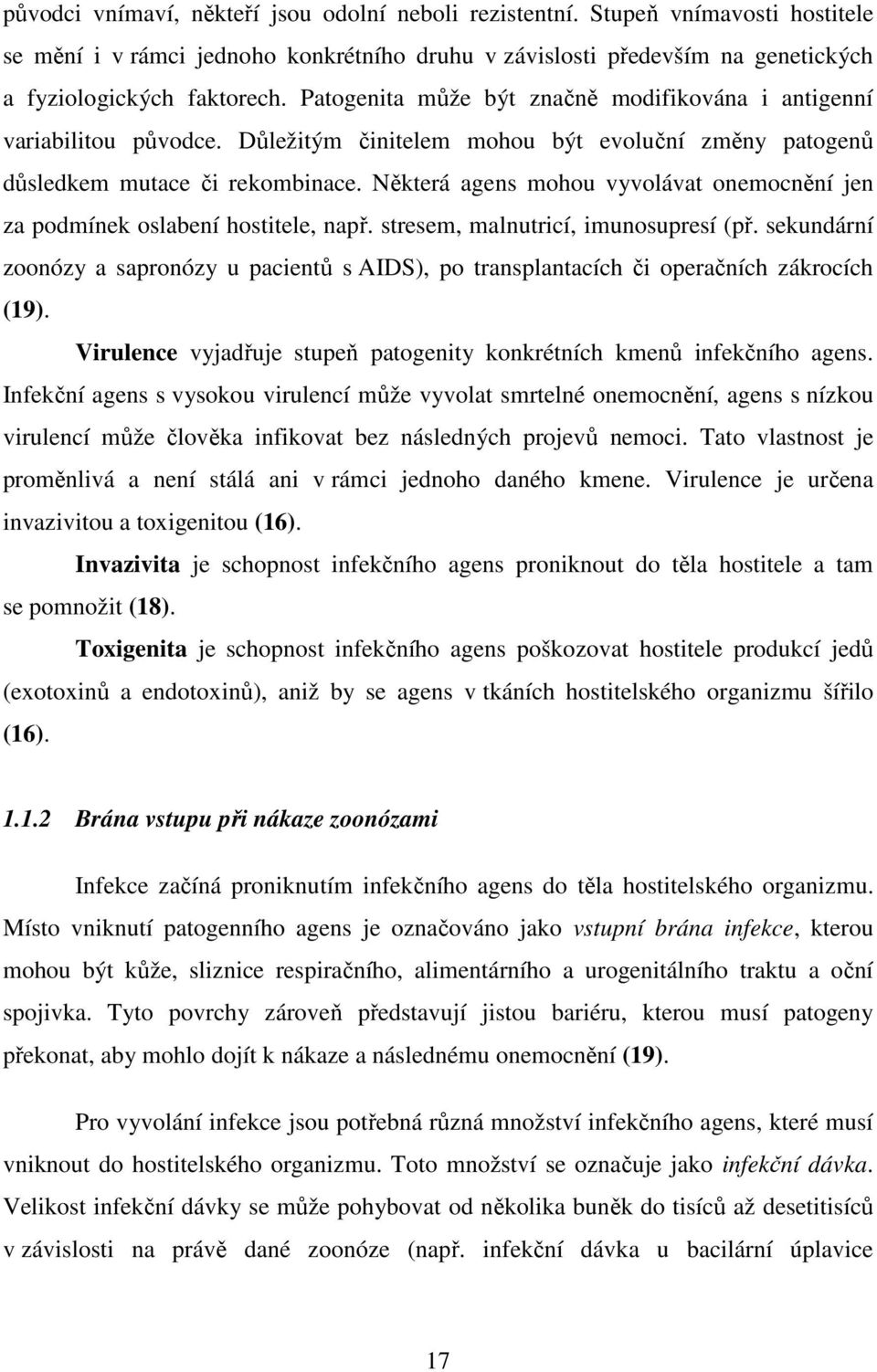 Některá agens mohou vyvolávat onemocnění jen za podmínek oslabení hostitele, např. stresem, malnutricí, imunosupresí (př.