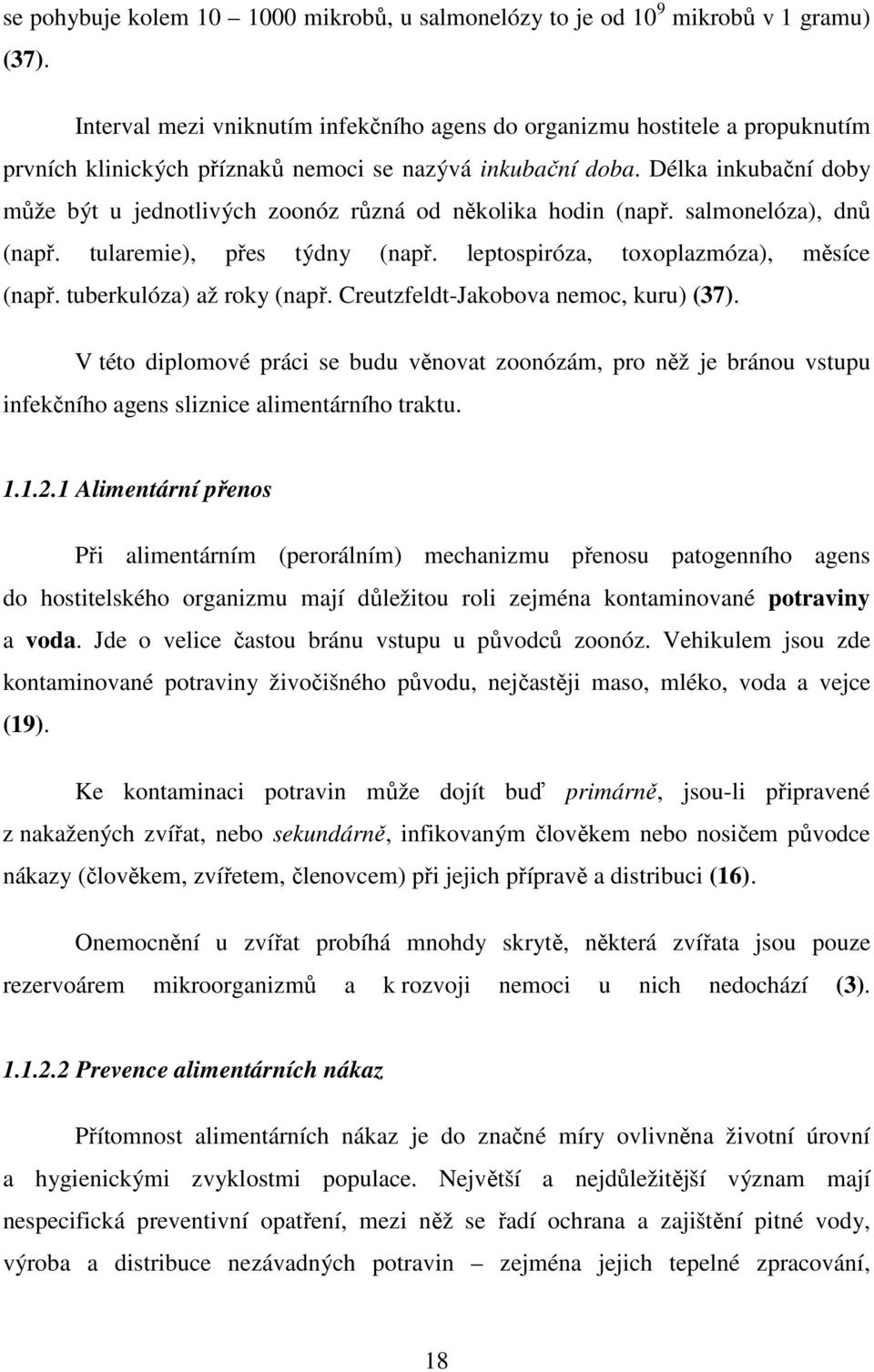 Délka inkubační doby může být u jednotlivých zoonóz různá od několika hodin (např. salmonelóza), dnů (např. tularemie), přes týdny (např. leptospiróza, toxoplazmóza), měsíce (např.