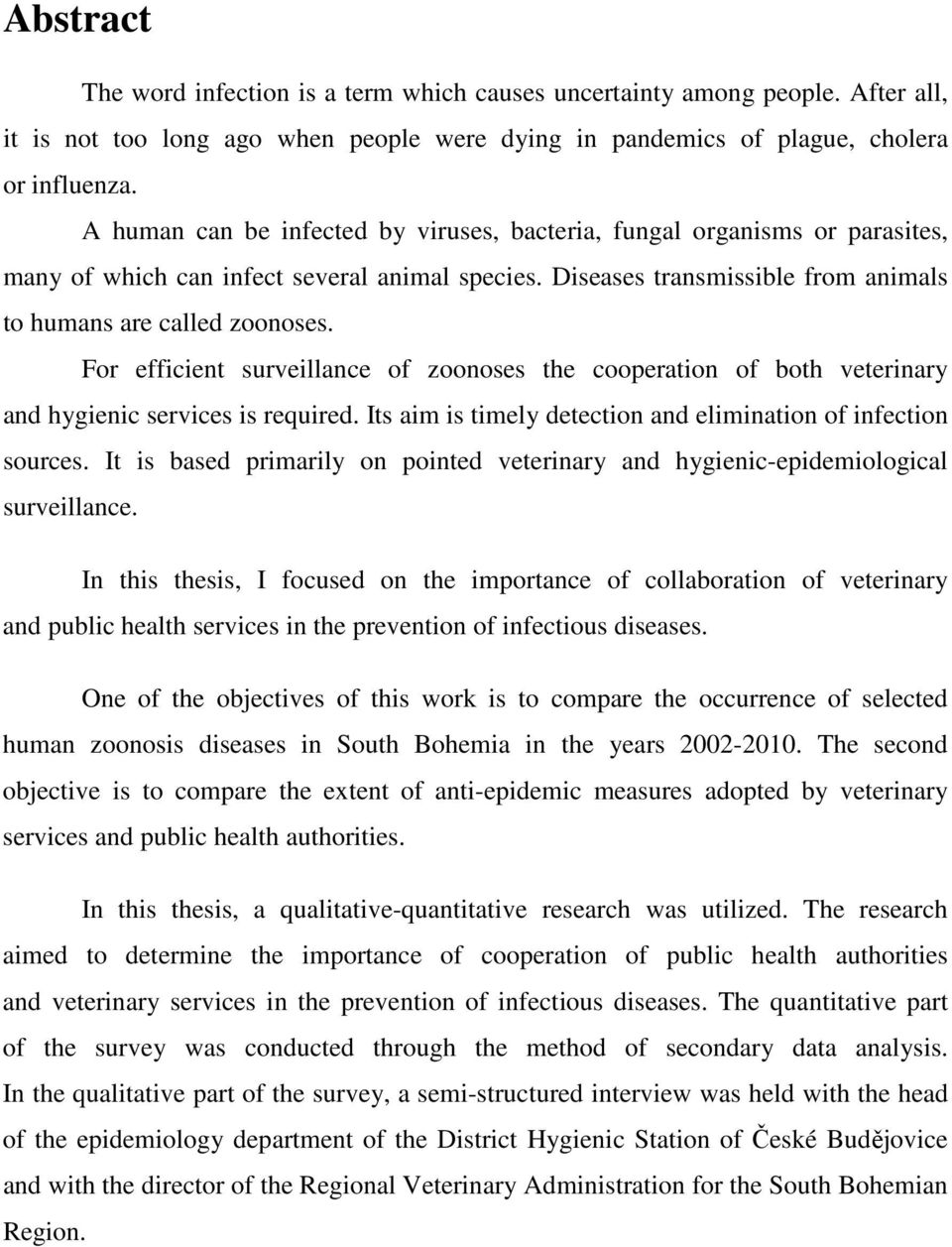 For efficient surveillance of zoonoses the cooperation of both veterinary and hygienic services is required. Its aim is timely detection and elimination of infection sources.