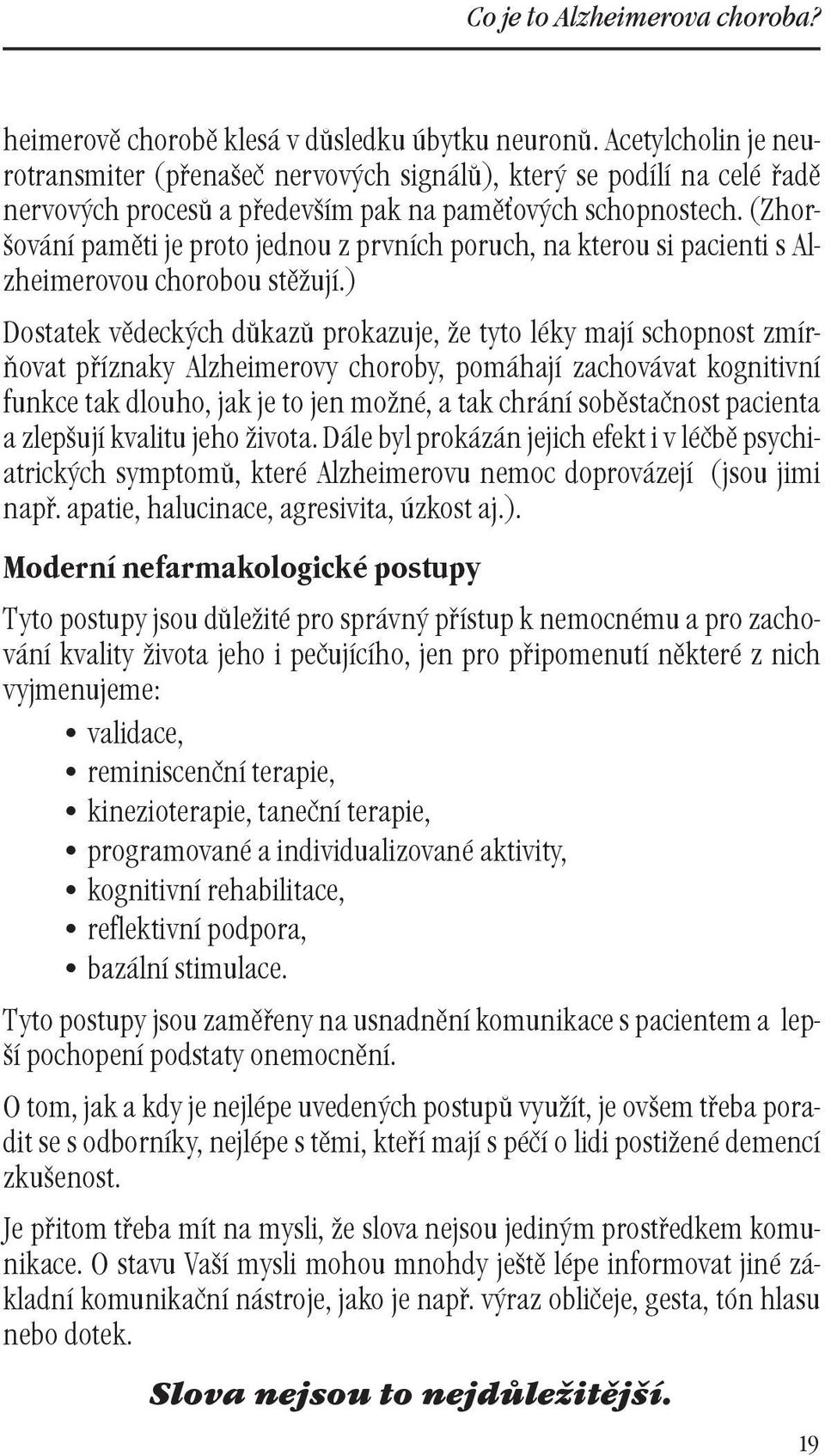 (Zhoršování paměti je proto jednou z prvních poruch, na kterou si pacienti s Alzheimerovou chorobou stěžují.