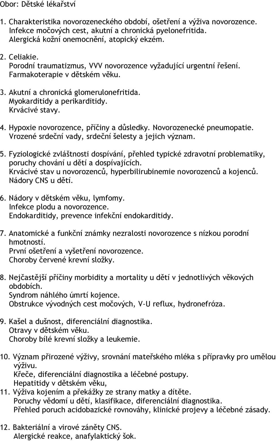 Hypoxie novorozence, příčiny a důsledky. Novorozenecké pneumopatie. Vrozené srdeční vady, srdeční šelesty a jejich význam. 5.