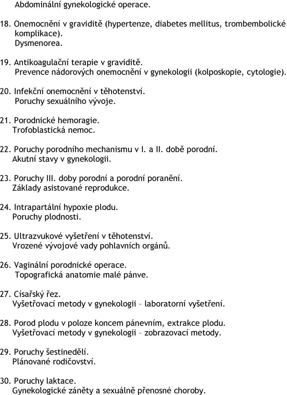 Poruchy porodního mechanismu v I. a II. době porodní. Akutní stavy v gynekologii. 23. Poruchy III. doby porodní a porodní poranění. Základy asistované reprodukce. 24. Intrapartální hypoxie plodu.