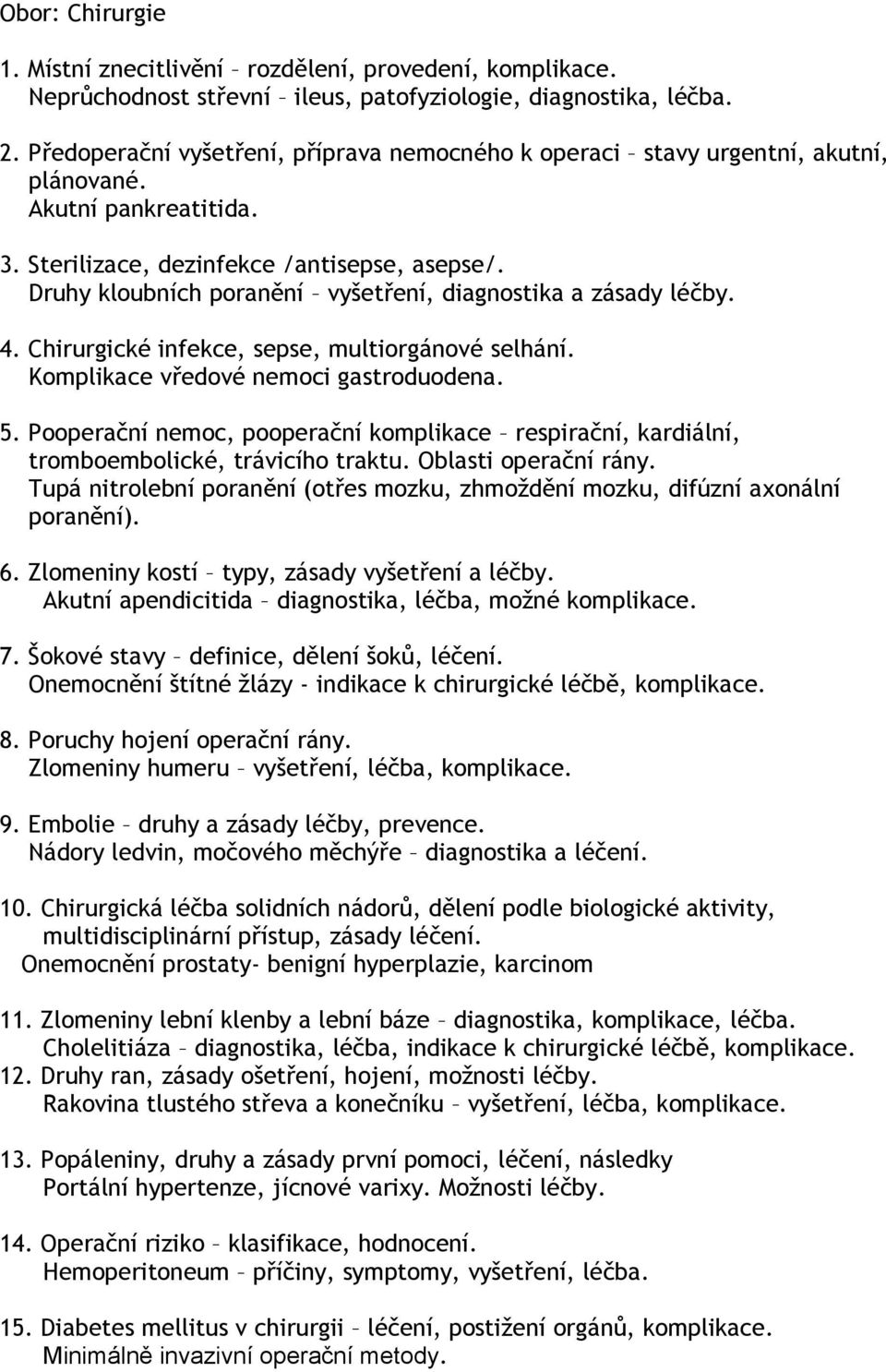 Druhy kloubních poranění vyšetření, diagnostika a zásady léčby. 4. Chirurgické infekce, sepse, multiorgánové selhání. Komplikace vředové nemoci gastroduodena. 5.