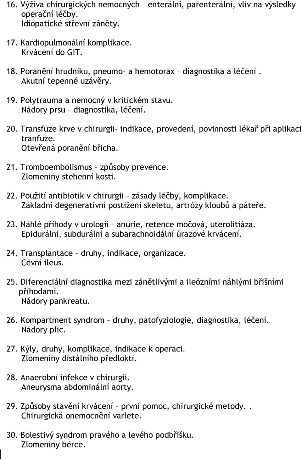 Transfuze krve v chirurgii- indikace, provedení, povinnosti lékař při aplikaci tranfuze. Otevřená poranění břicha. 21. Tromboembolismus způsoby prevence. Zlomeniny stehenní kosti. 22.