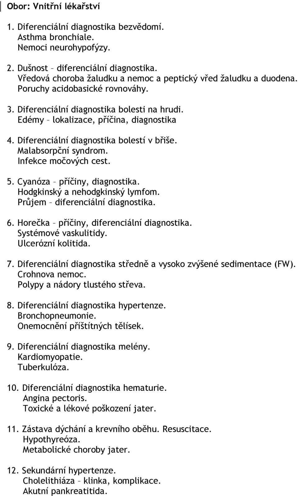 Diferenciální diagnostika bolestí v břiše. Malabsorpční syndrom. Infekce močových cest. 5. Cyanóza příčiny, diagnostika. Hodgkinský a nehodgkinský lymfom. Průjem diferenciální diagnostika. 6.