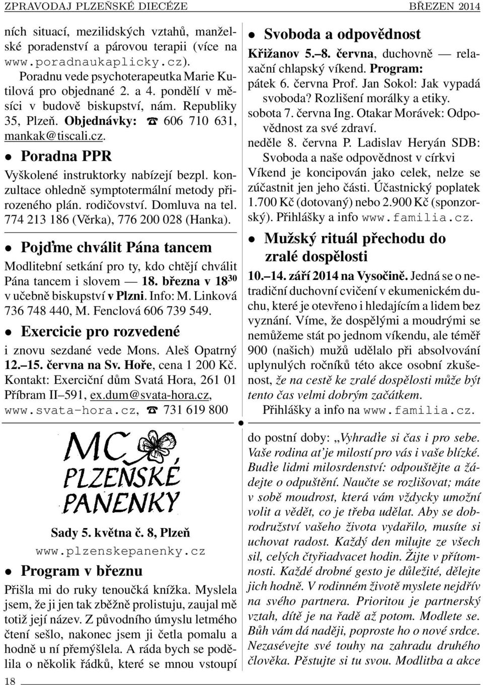 konzultace ohledně symptotermální metody přirozeného plán. rodičovství. Domluva na tel. 774 213 186 (Věrka), 776 200 028 (Hanka).