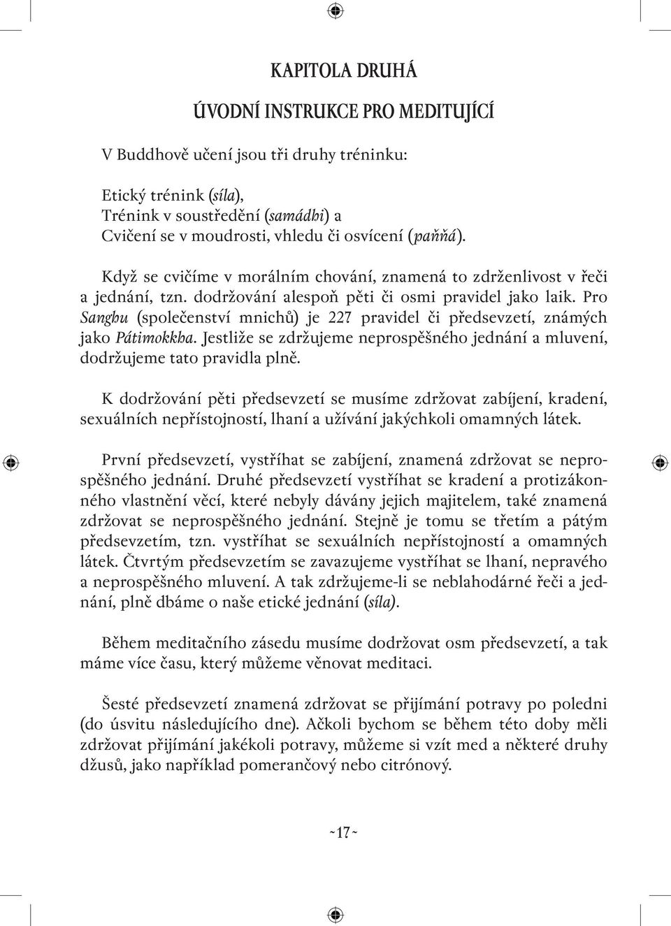 Pro Sanghu (společenství mnichů) je 227 pravidel či předsevzetí, známých jako Pátimokkha. Jestliže se zdržujeme neprospěšného jednání a mluvení, dodržujeme tato pravidla plně.