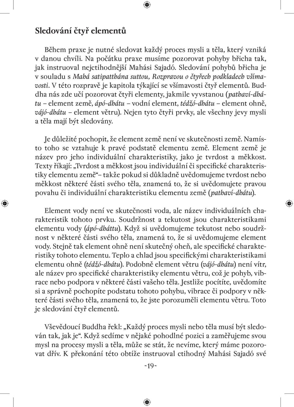 Sledování pohybů břicha je v souladu s Mahá satipatthána suttou, Rozpravou o čtyřech podkladech všímavosti. V této rozpravě je kapitola týkající se všímavosti čtyř elementů.