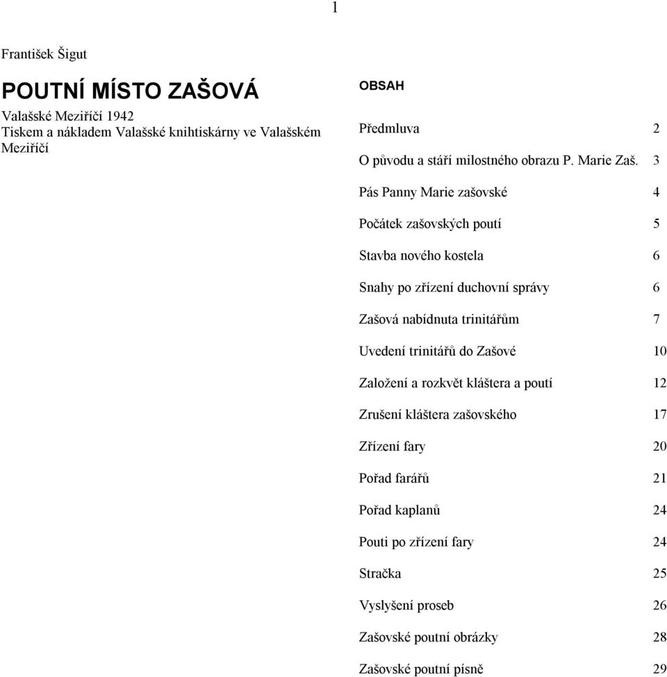 3 Pás Panny Marie zašovské 4 Počátek zašovských poutí 5 Stavba nového kostela 6 Snahy po zřízení duchovní správy 6 Zašová nabídnuta trinitářům 7