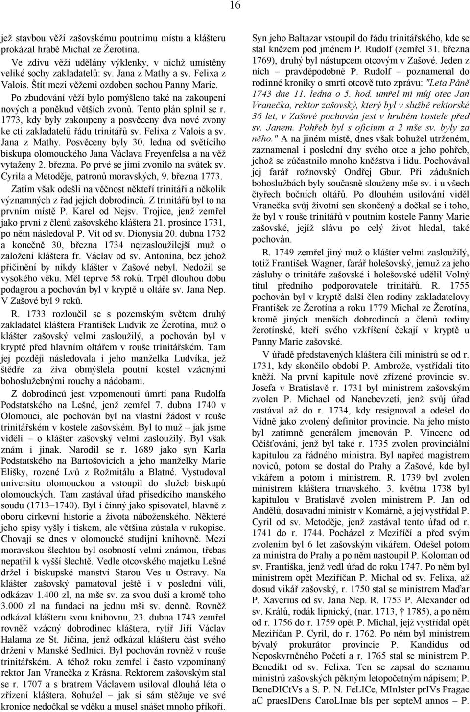 1773, kdy byly zakoupeny a posvěceny dva nové zvony ke cti zakladatelů řádu trinitářů sv. Felixa z Valois a sv. Jana z Mathy. Posvěceny byly 30.