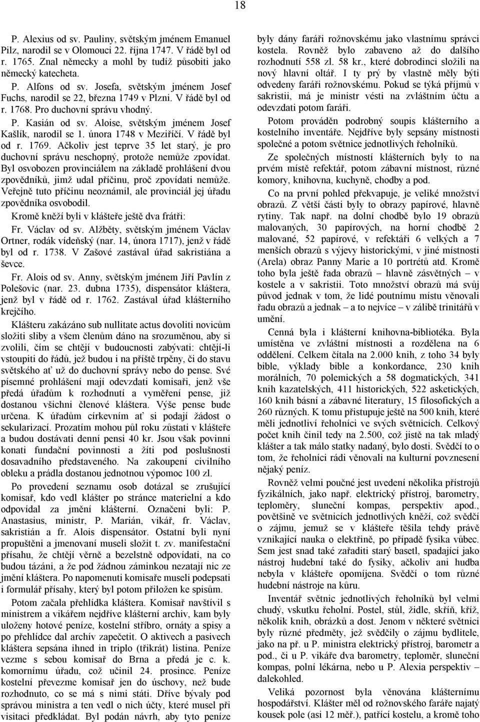 února 1748 v Meziříčí. V řádě byl od r. 1769. Ačkoliv jest teprve 35 let starý, je pro duchovní správu neschopný, protože nemůže zpovídat.