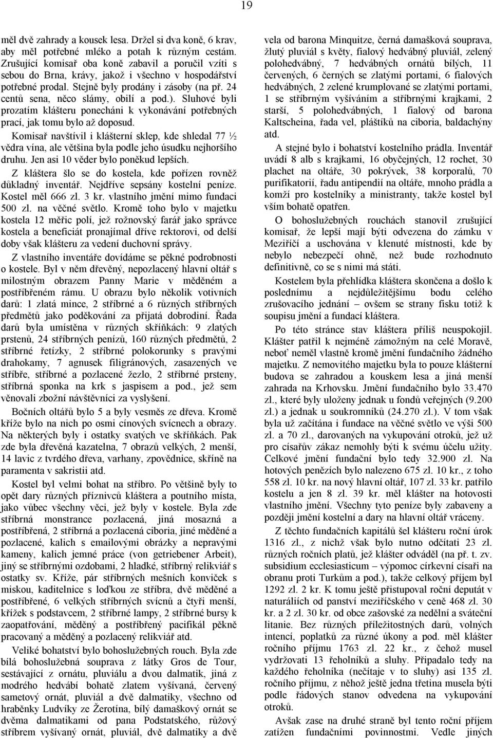 ). Sluhové byli prozatím klášteru ponecháni k vykonávání potřebných prací, jak tomu bylo až doposud.