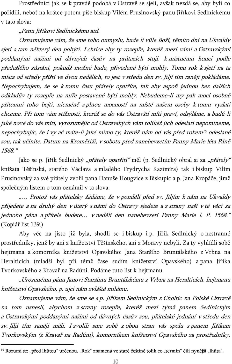 I chtíce aby ty rozepře, kteréž mezi vámi a Ostravskými poddanými našimi od dávných časův na průtazích stojí, k místnému konci podle předešlého zůstání, pokudž možné bude, přivedené býti mohly.