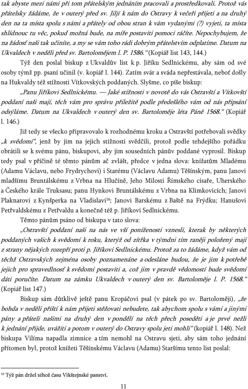 ) vyjeti, ta místa shlídnouc tu věc, pokud možná bude, na míře postaviti pomoci ráčíte. Nepochybujem, že na žádosť naši tak učiníte, a my se vám toho rádi dobrým přátelstvím odplatíme.