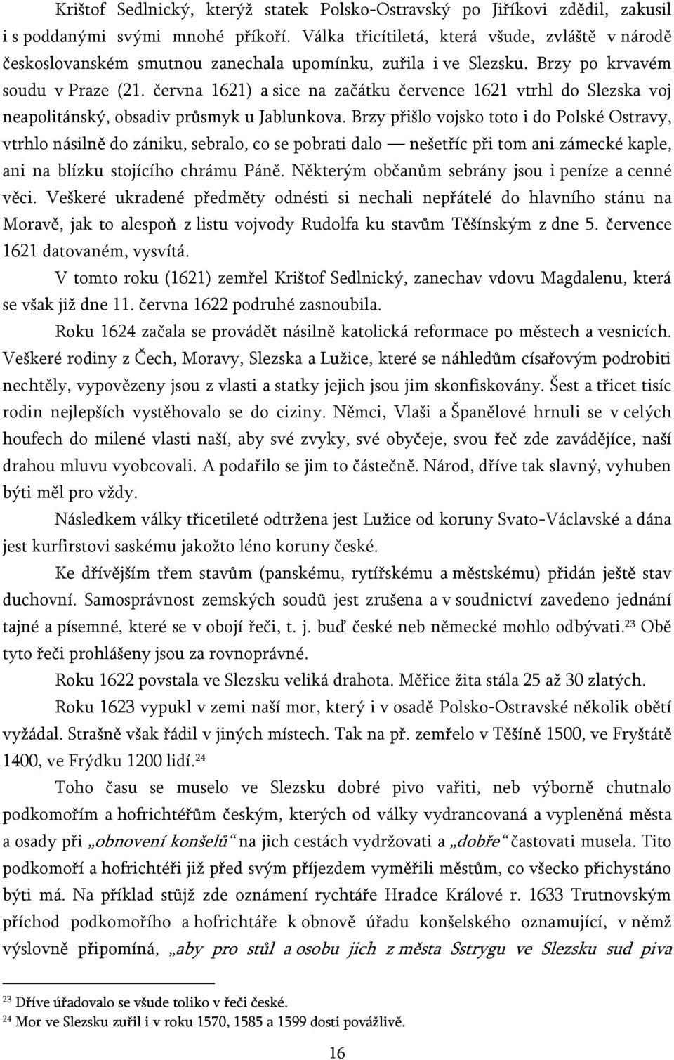 června 1621) a sice na začátku července 1621 vtrhl do Slezska voj neapolitánský, obsadiv průsmyk u Jablunkova.