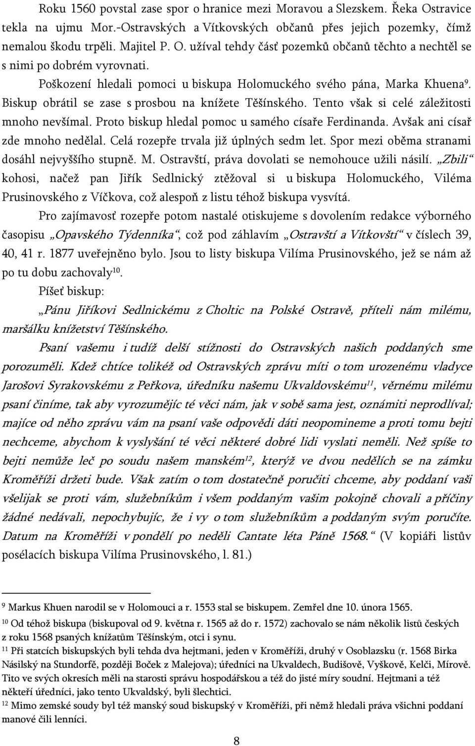 Proto biskup hledal pomoc u samého císaře Ferdinanda. Avšak ani císař zde mnoho nedělal. Celá rozepře trvala již úplných sedm let. Spor mezi oběma stranami dosáhl nejvyššího stupně. M.