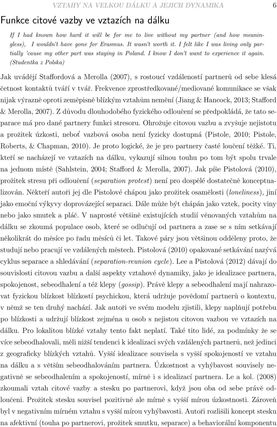 (Studentka z Polska) Jak uvádějí Staffordová a Merolla (2007), s rostoucí vzdáleností partnerů od sebe klesá četnost kontaktů tváří v tvář.