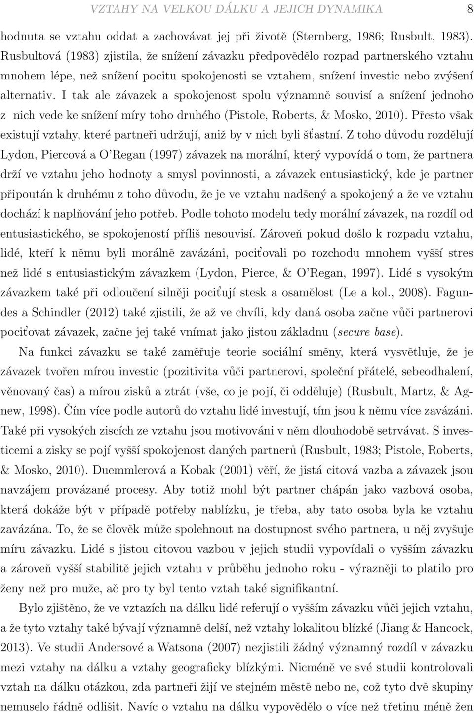 I tak ale závazek a spokojenost spolu významně souvisí a snížení jednoho z nich vede ke snížení míry toho druhého (Pistole, Roberts, & Mosko, 2010).