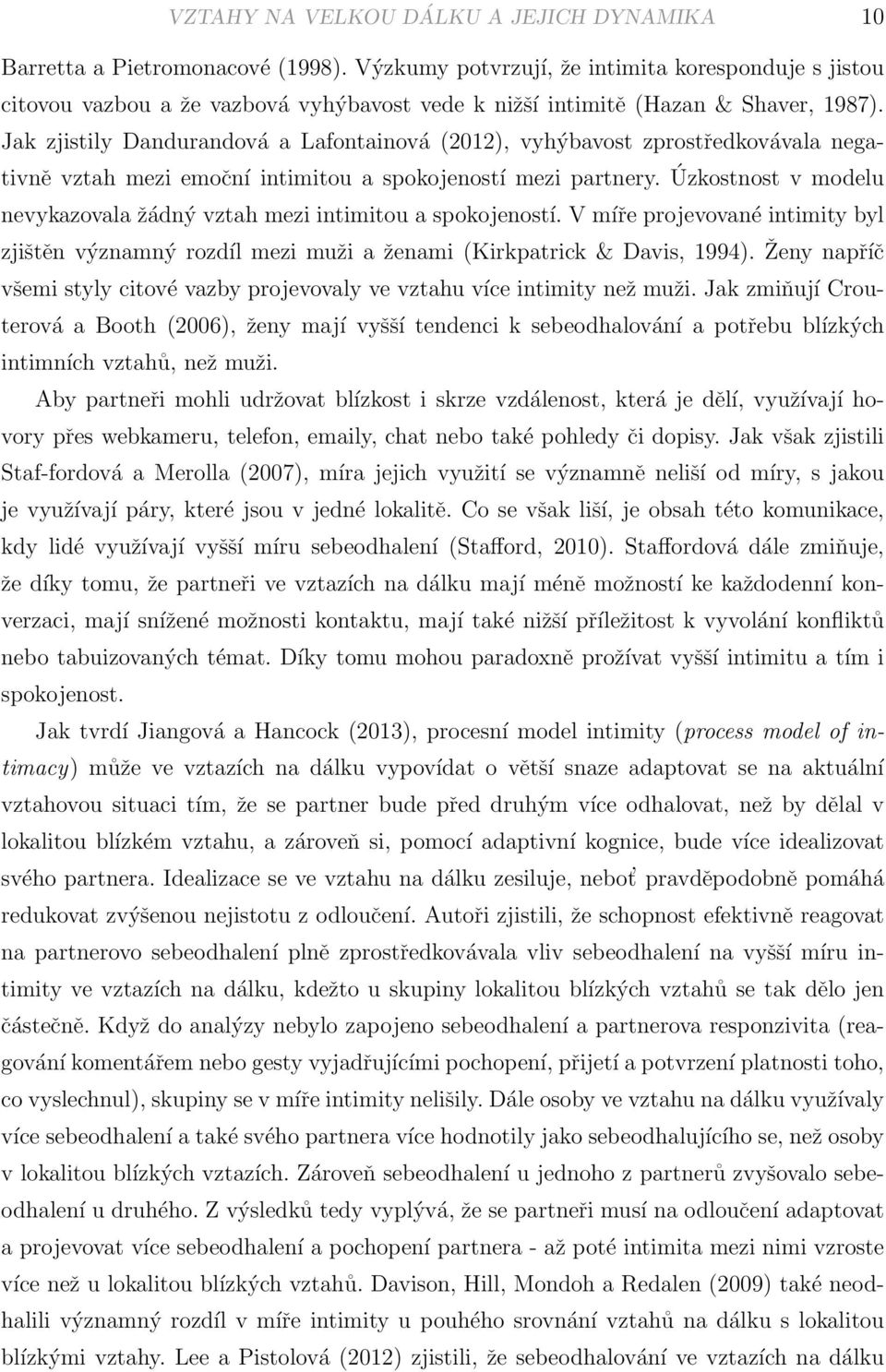 Jak zjistily Dandurandová a Lafontainová (2012), vyhýbavost zprostředkovávala negativně vztah mezi emoční intimitou a spokojeností mezi partnery.