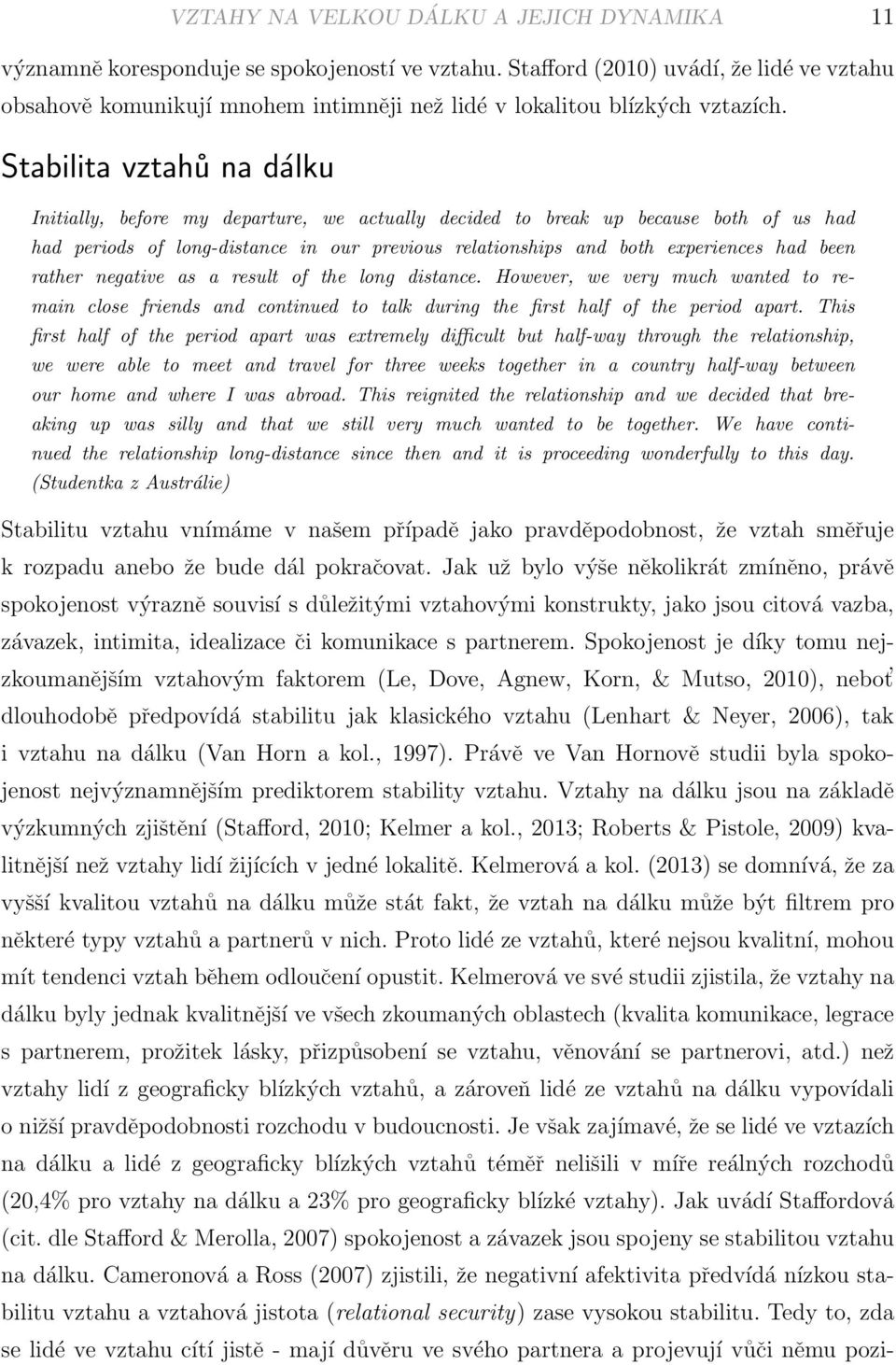 Stabilita vztahů na dálku Initially, before my departure, we actually decided to break up because both of us had had periods of long-distance in our previous relationships and both experiences had