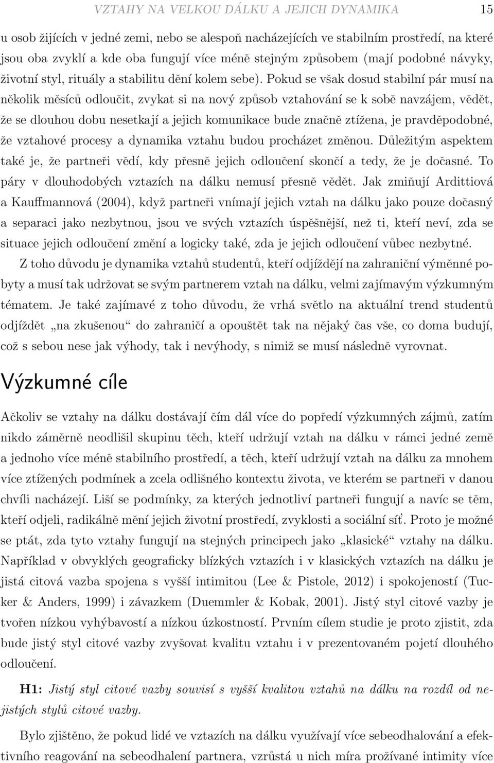 Pokud se však dosud stabilní pár musí na několik měsíců odloučit, zvykat si na nový způsob vztahování se k sobě navzájem, vědět, že se dlouhou dobu nesetkají a jejich komunikace bude značně ztížena,