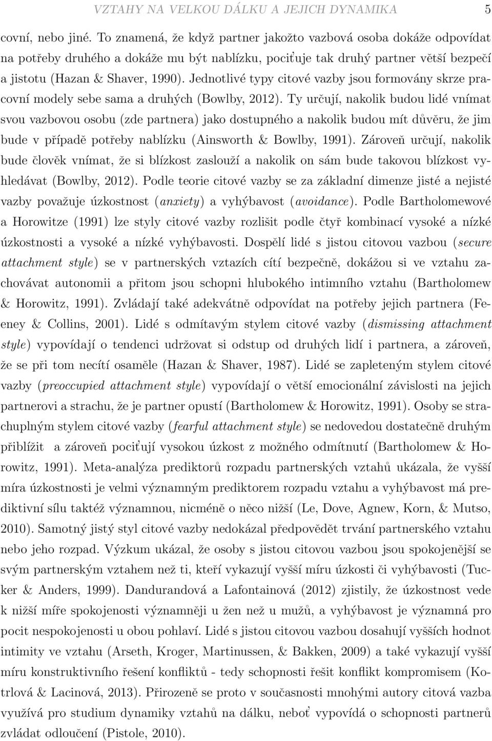 Jednotlivé typy citové vazby jsou formovány skrze pracovní modely sebe sama a druhých (Bowlby, 2012).