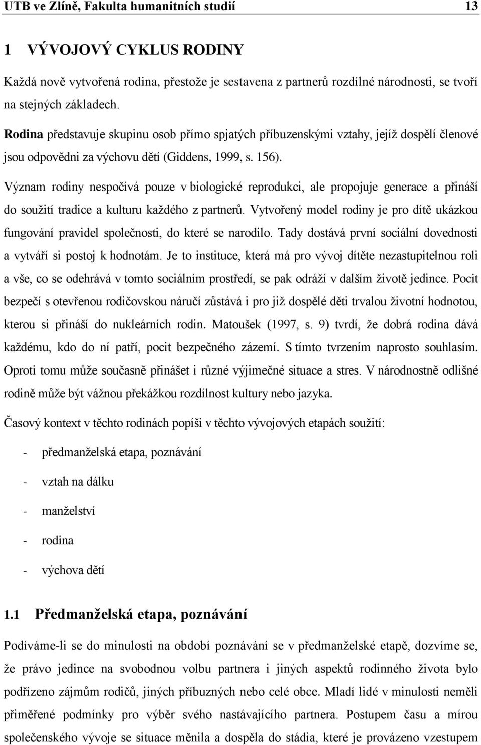 Význam rodiny nespočívá pouze v biologické reprodukci, ale propojuje generace a přináší do soužití tradice a kulturu každého z partnerů.