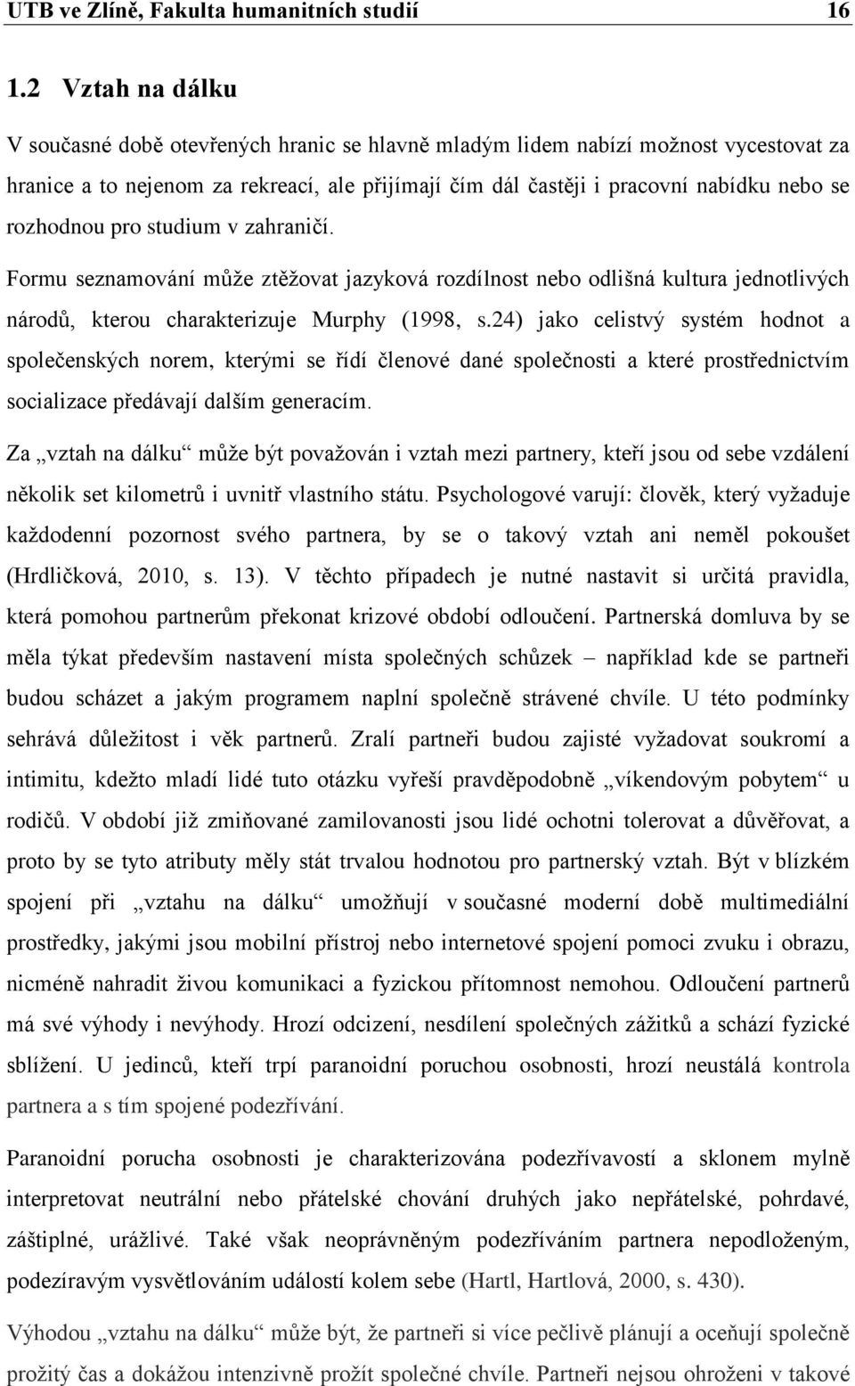 rozhodnou pro studium v zahraničí. Formu seznamování může ztěžovat jazyková rozdílnost nebo odlišná kultura jednotlivých národů, kterou charakterizuje Murphy (1998, s.