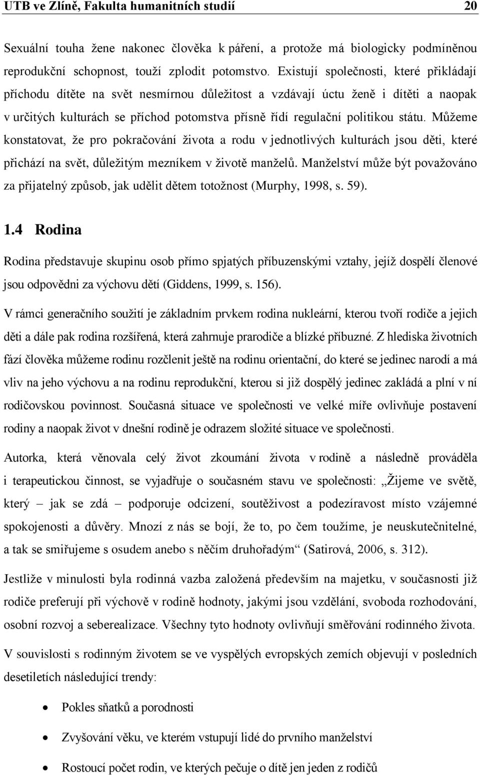 státu. Můžeme konstatovat, že pro pokračování života a rodu v jednotlivých kulturách jsou děti, které přichází na svět, důležitým mezníkem v životě manželů.