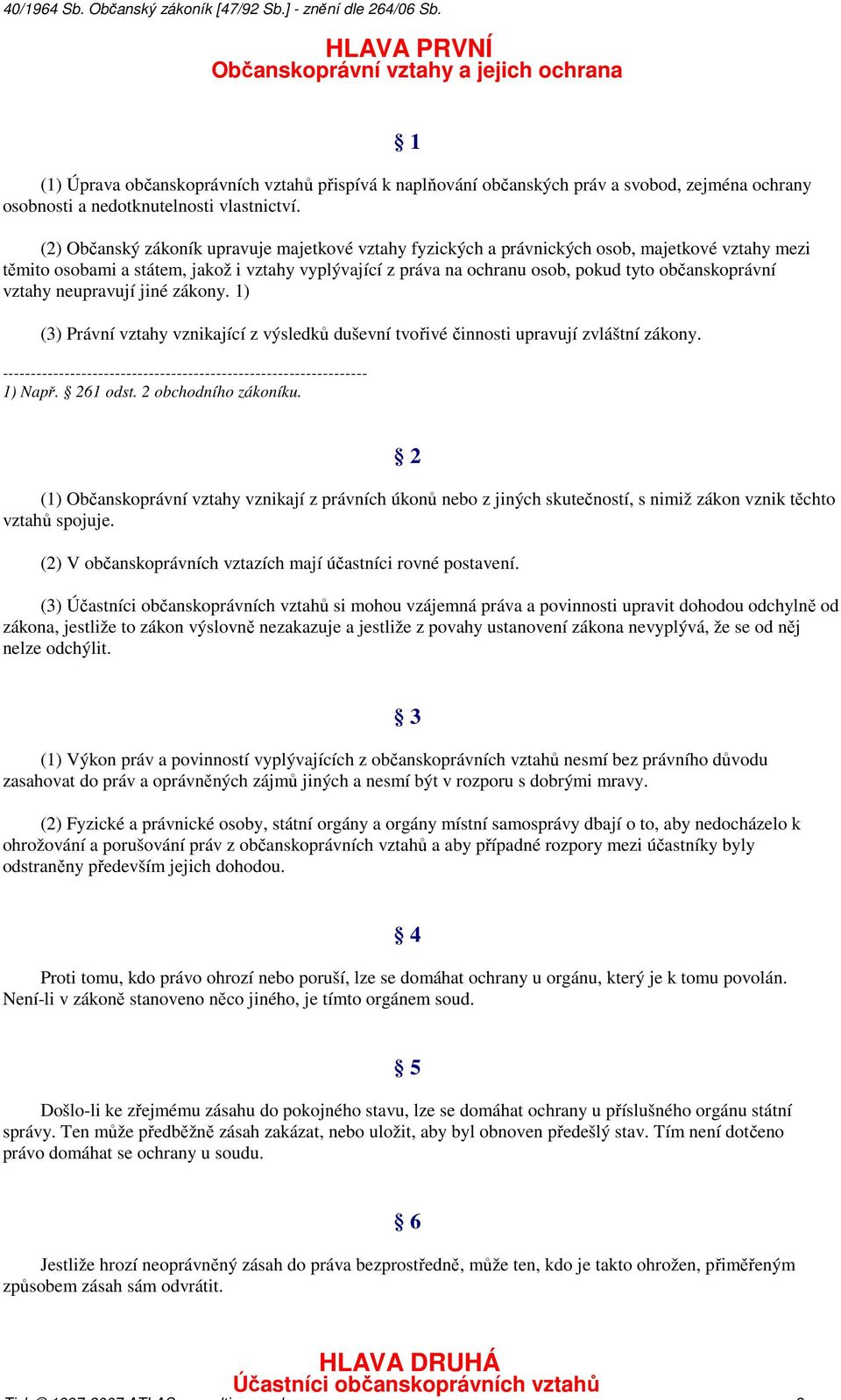 (2) Občanský zákoník upravuje majetkové vztahy fyzických a právnických osob, majetkové vztahy mezi těmito osobami a státem, jakož i vztahy vyplývající z práva na ochranu osob, pokud tyto