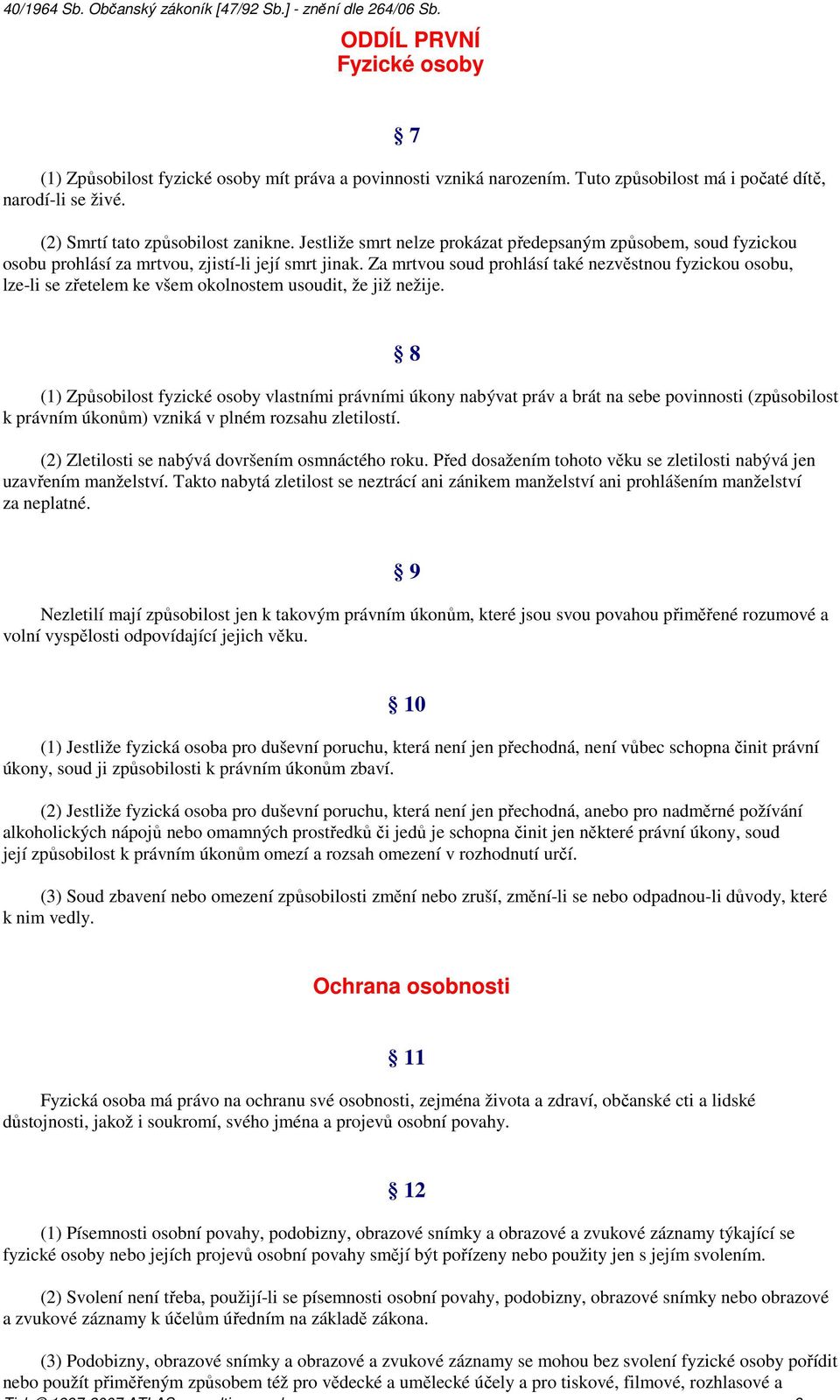 Za mrtvou soud prohlásí také nezvěstnou fyzickou osobu, lze-li se zřetelem ke všem okolnostem usoudit, že již nežije.