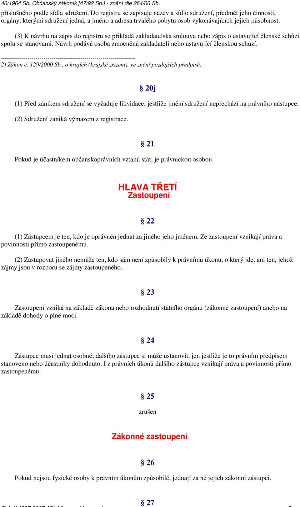 (3) K návrhu na zápis do registru se přikládá zakladatelská smlouva nebo zápis o ustavující členské schůzi spolu se stanovami. Návrh podává osoba zmocněná zakladateli nebo ustavující členskou schůzí.