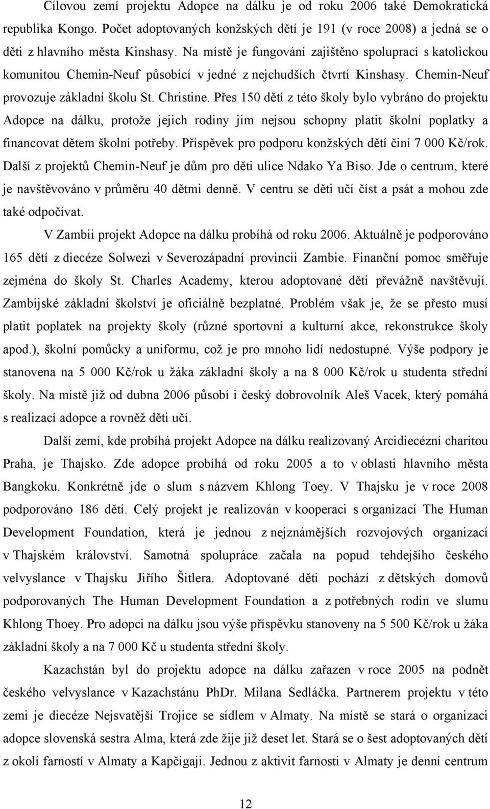 Přes 150 dětí z této školy bylo vybráno do projektu Adopce na dálku, protože jejich rodiny jim nejsou schopny platit školní poplatky a financovat dětem školní potřeby.