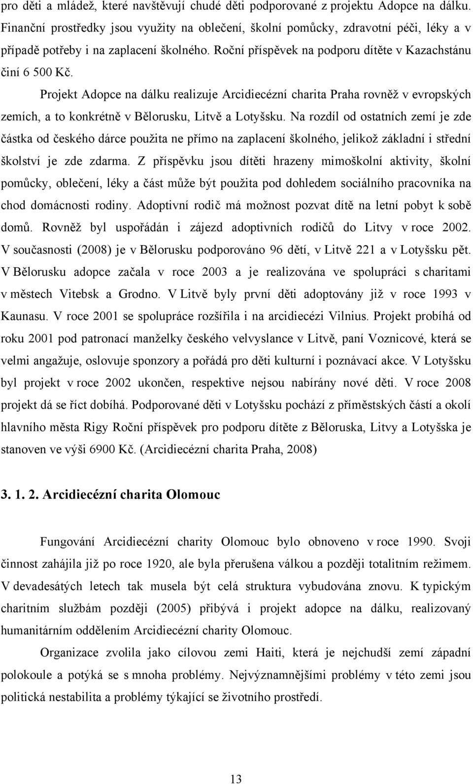 Projekt Adopce na dálku realizuje Arcidiecézní charita Praha rovněž v evropských zemích, a to konkrétně v Bělorusku, Litvě a Lotyšsku.