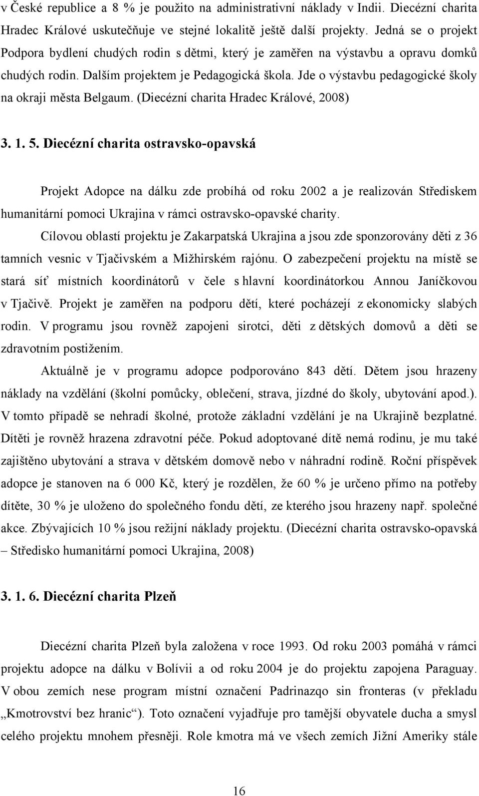 Jde o výstavbu pedagogické školy na okraji města Belgaum. (Diecézní charita Hradec Králové, 2008) 3. 1. 5.