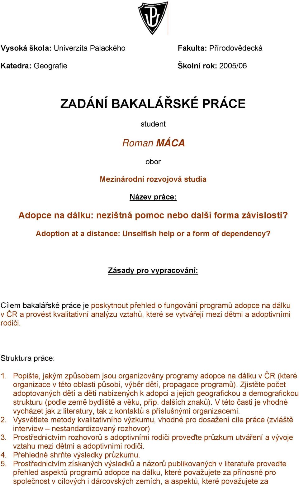 Zásady pro vypracování: Cílem bakalářské práce je poskytnout přehled o fungování programů adopce na dálku v ČR a provést kvalitativní analýzu vztahů, které se vytvářejí mezi dětmi a adoptivními