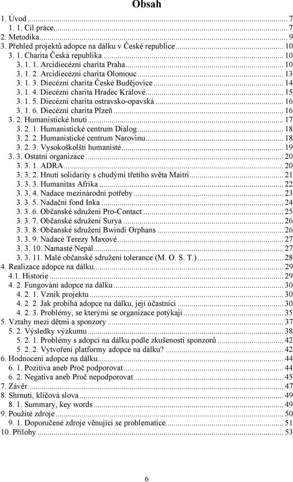 Humanistické hnutí... 17 3. 2. 1. Humanistické centrum Dialog... 18 3. 2. 2. Humanistické centrum Narovinu... 18 3. 2. 3. Vysokoškolští humanisté... 19 3. 3. Ostatní organizace... 20 3. 3. 1. ADRA.