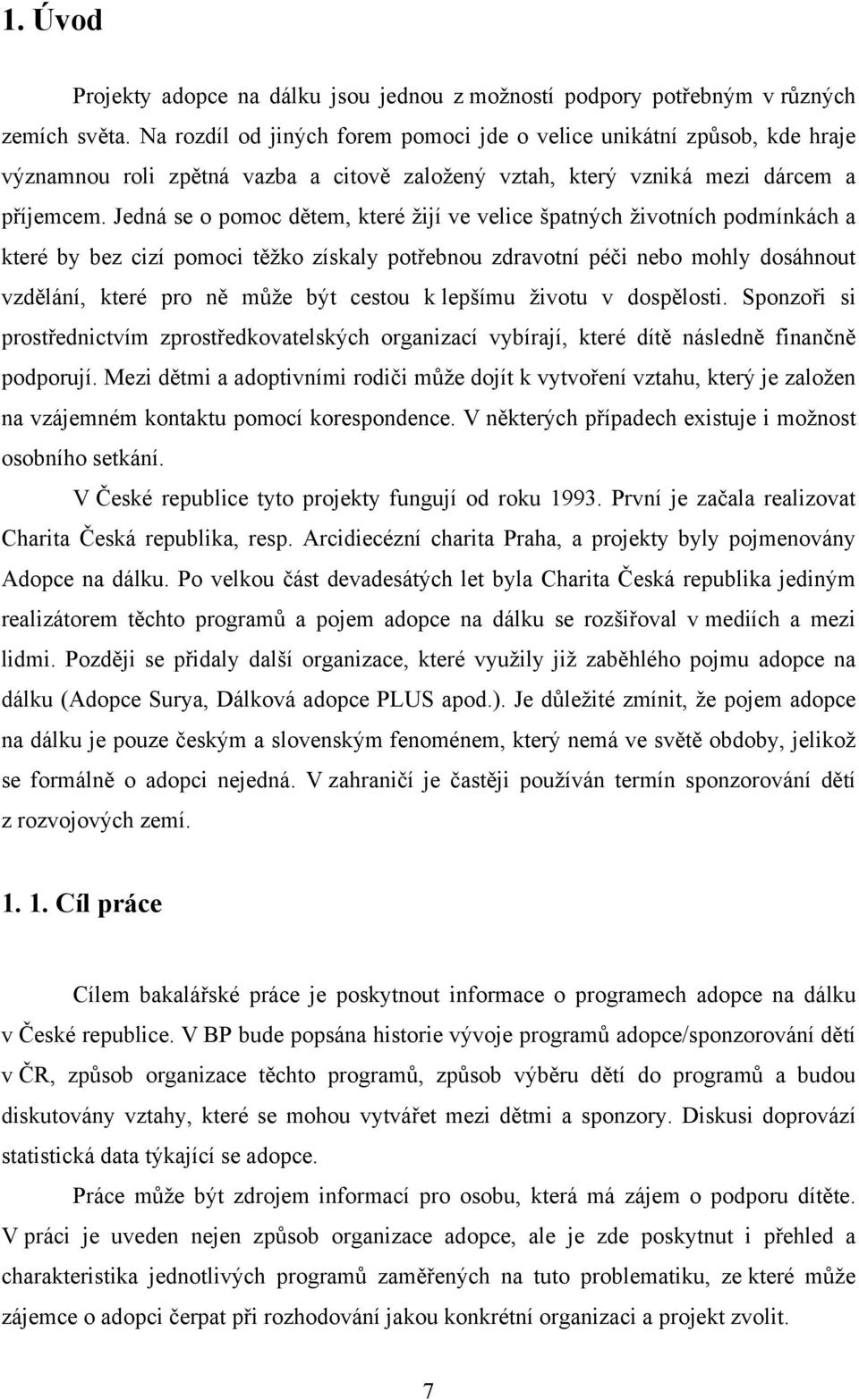 Jedná se o pomoc dětem, které žijí ve velice špatných životních podmínkách a které by bez cizí pomoci těžko získaly potřebnou zdravotní péči nebo mohly dosáhnout vzdělání, které pro ně může být