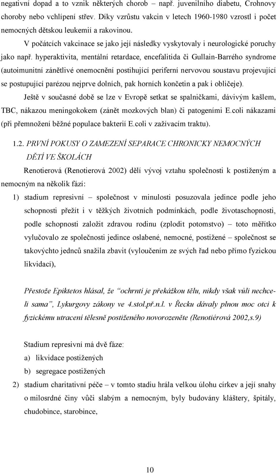 hyperaktivita, mentální retardace, encefalitida či Gullain-Barrého syndrome (autoimunitní zánětlivé onemocnění postihující periferní nervovou soustavu projevující se postupující parézou nejprve