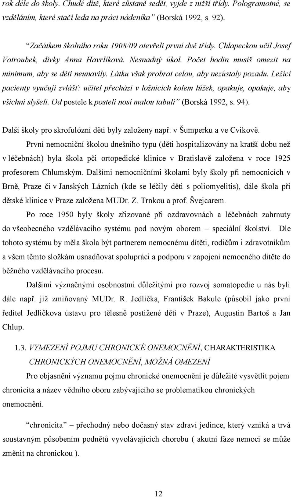 Látku však probrat celou, aby nezůstaly pozadu. Ležící pacienty vyučují zvlášť: učitel přechází v ložnicích kolem lůžek, opakuje, opakuje, aby všichni slyšeli.