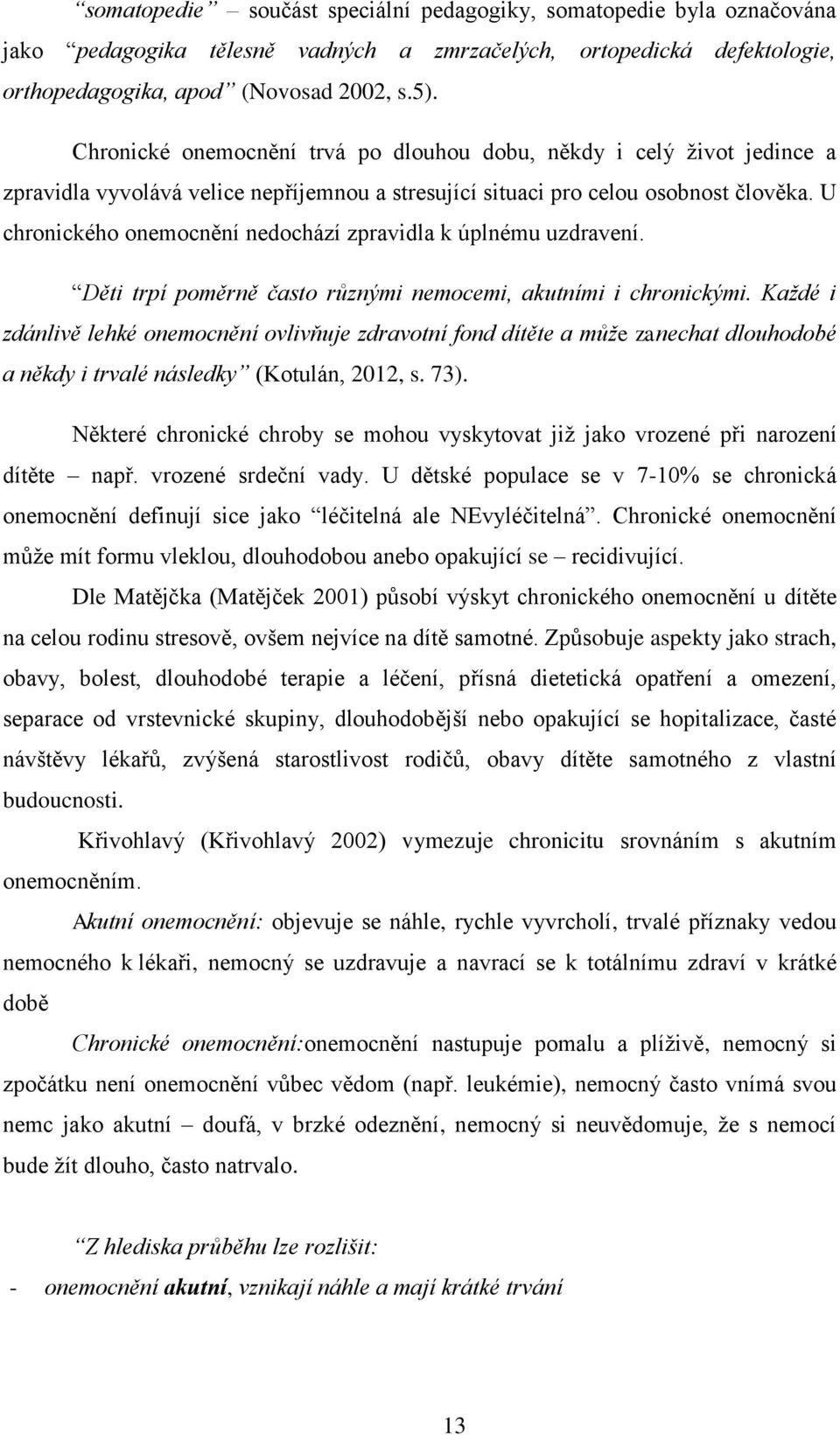 U chronického onemocnění nedochází zpravidla k úplnému uzdravení. Děti trpí poměrně často různými nemocemi, akutními i chronickými.