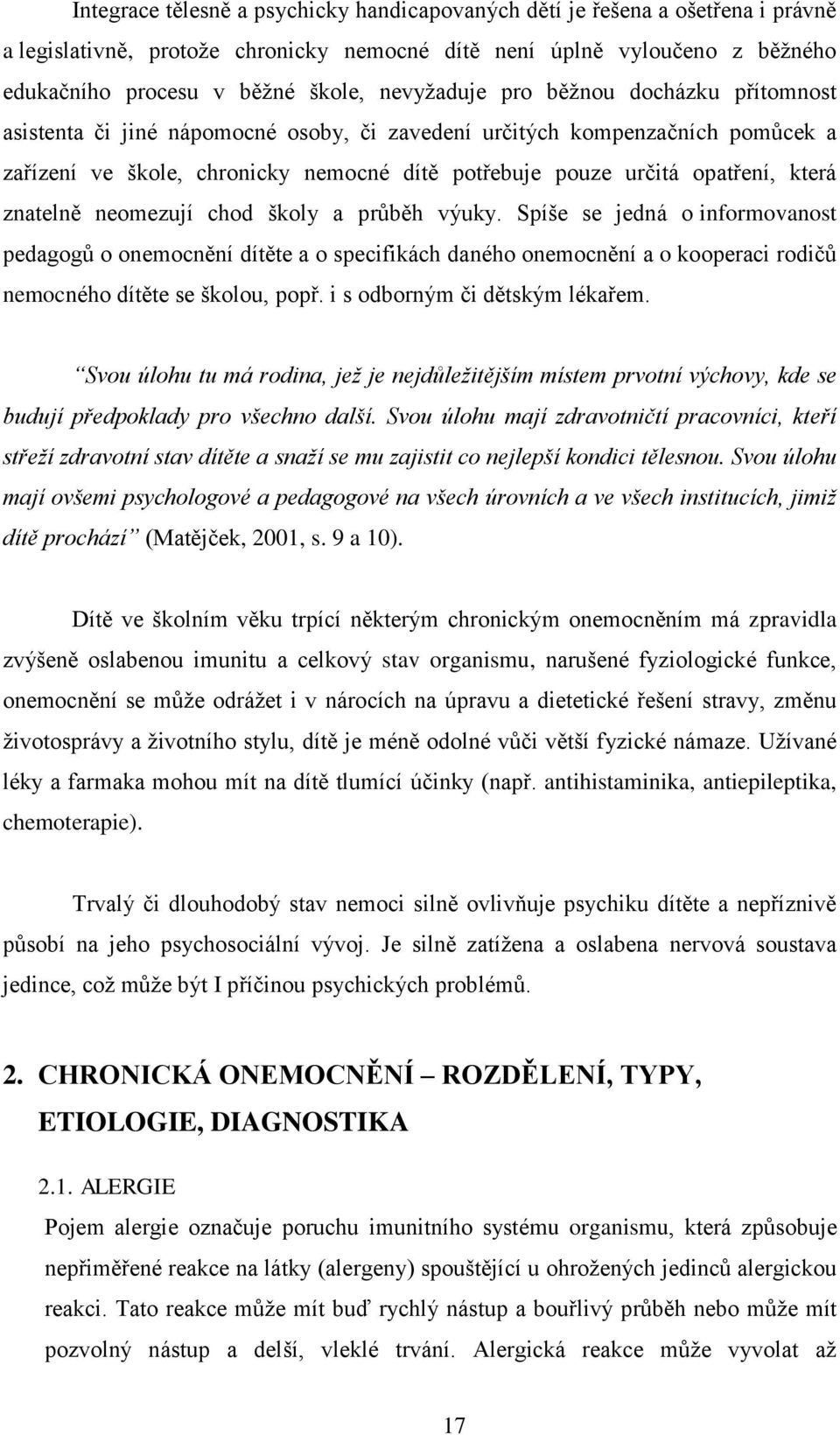 která znatelně neomezují chod školy a průběh výuky. Spíše se jedná o informovanost pedagogů o onemocnění dítěte a o specifikách daného onemocnění a o kooperaci rodičů nemocného dítěte se školou, popř.