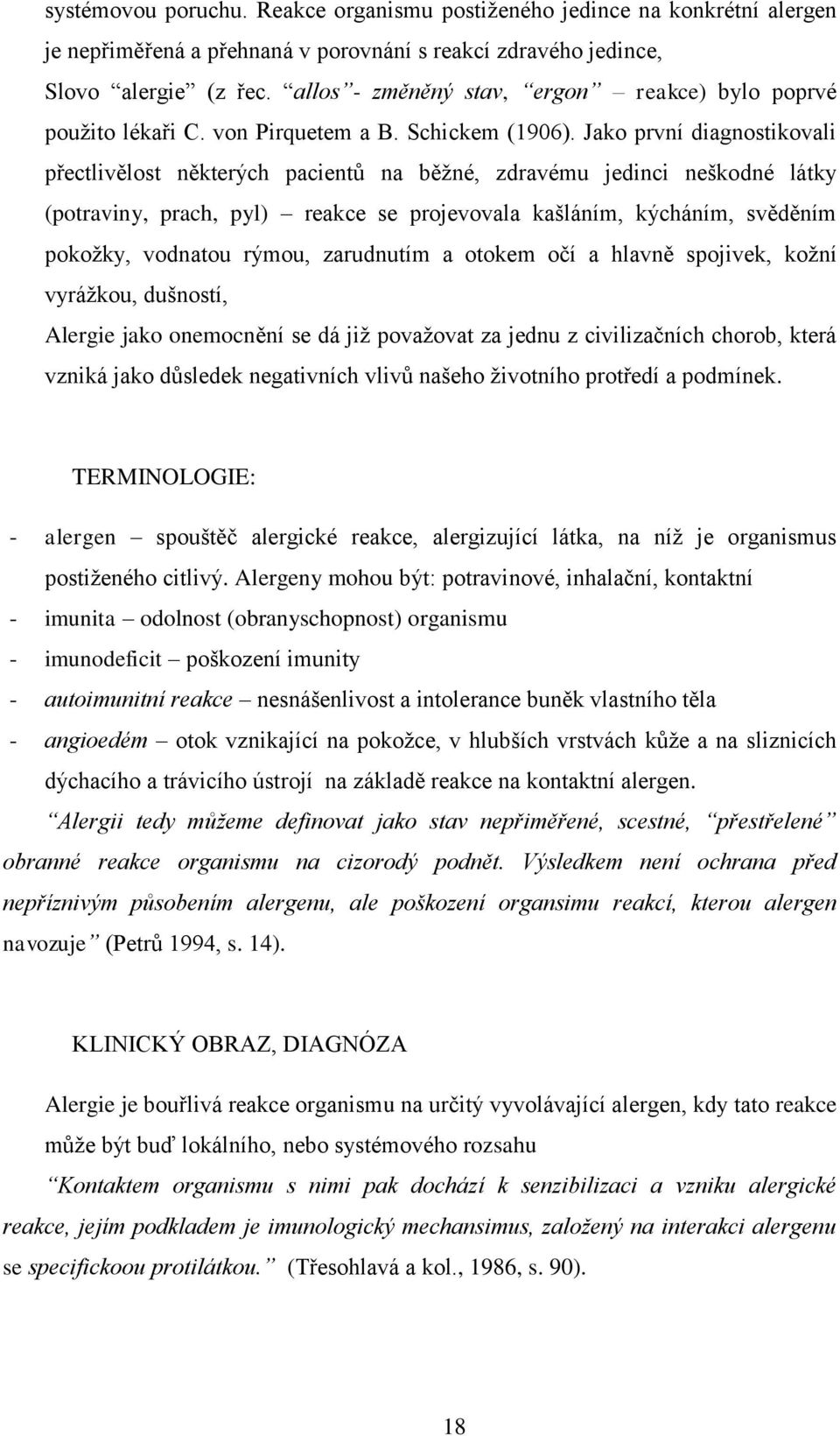 Jako první diagnostikovali přectlivělost některých pacientů na běžné, zdravému jedinci neškodné látky (potraviny, prach, pyl) reakce se projevovala kašláním, kýcháním, svěděním pokožky, vodnatou