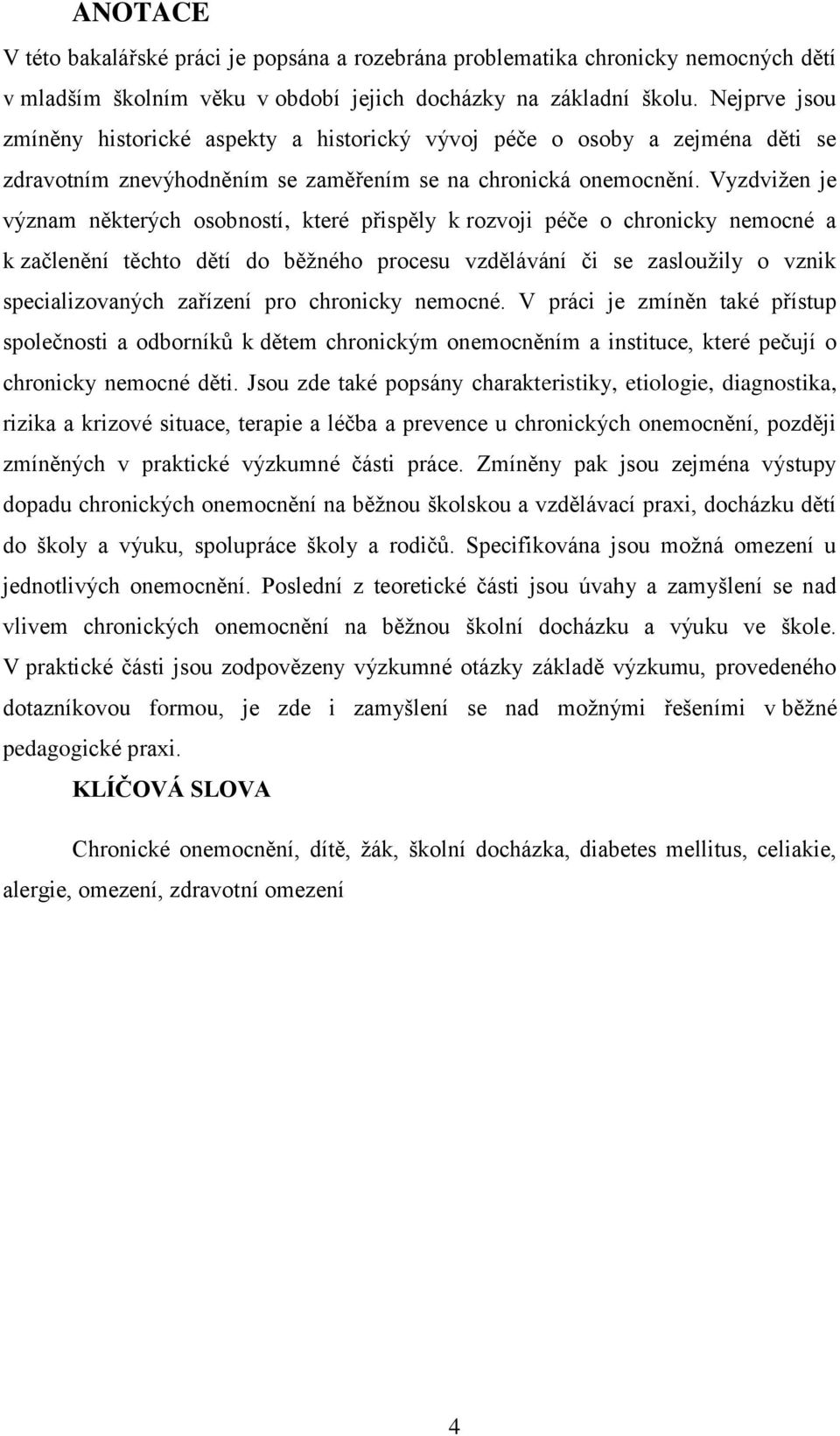 Vyzdvižen je význam některých osobností, které přispěly k rozvoji péče o chronicky nemocné a k začlenění těchto dětí do běžného procesu vzdělávání či se zasloužily o vznik specializovaných zařízení