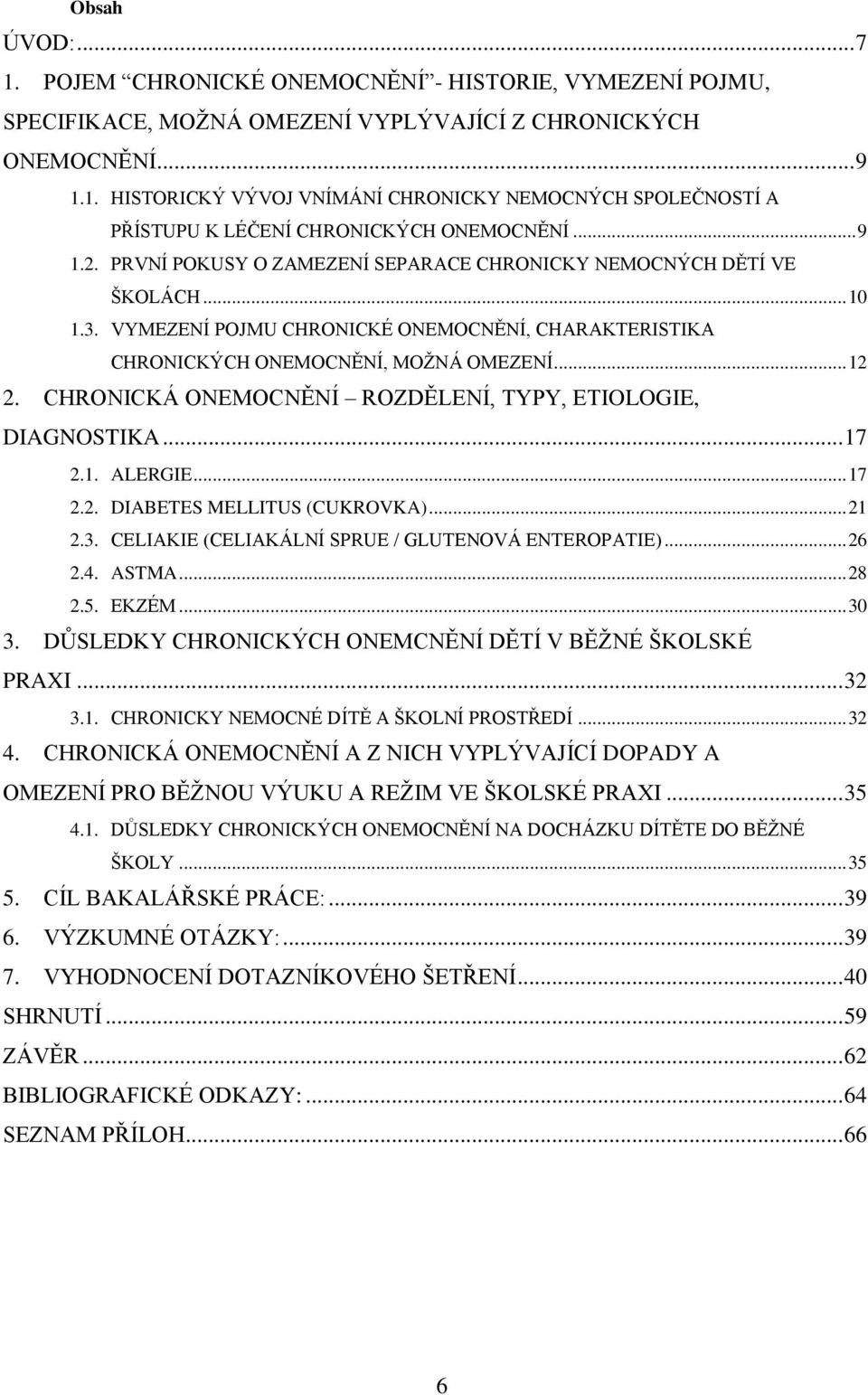 CHRONICKÁ ONEMOCNĚNÍ ROZDĚLENÍ, TYPY, ETIOLOGIE, DIAGNOSTIKA... 17 2.1. ALERGIE... 17 2.2. DIABETES MELLITUS (CUKROVKA)... 21 2.3. CELIAKIE (CELIAKÁLNÍ SPRUE / GLUTENOVÁ ENTEROPATIE)... 26 2.4. ASTMA.