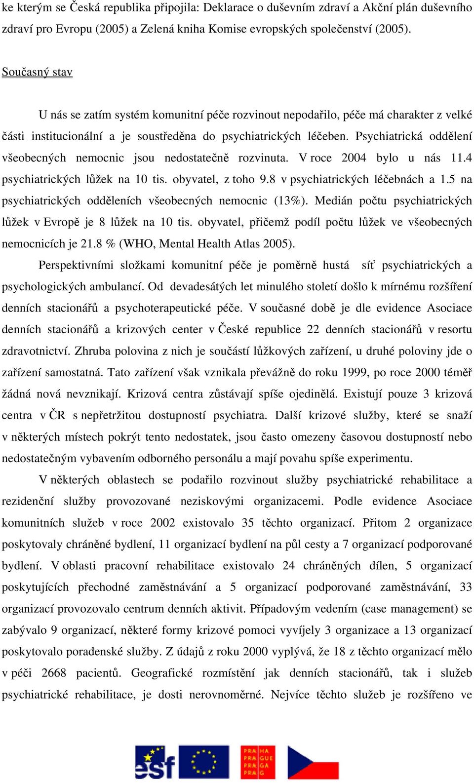 Psychiatrická oddělení všeobecných nemocnic jsou nedostatečně rozvinuta. V roce 2004 bylo u nás 11.4 psychiatrických lůžek na 10 tis. obyvatel, z toho 9.8 v psychiatrických léčebnách a 1.