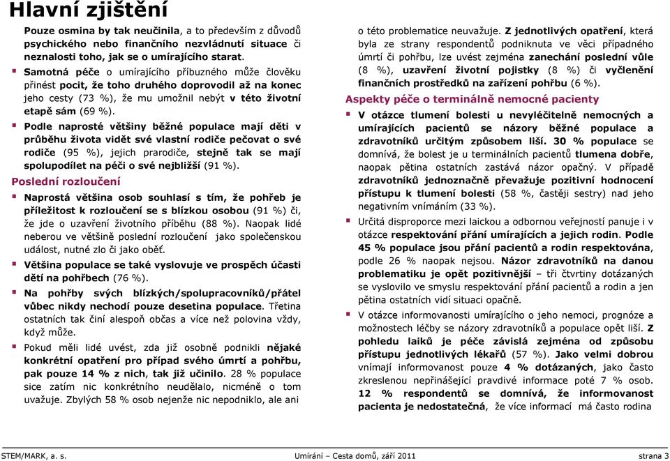 Podle naprosté většiny běžné populace mají děti v průběhu života vidět své vlastní rodiče pečovat o své rodiče (9 %), jejich prarodiče, stejně tak se mají spolupodílet na péči o své nejbližší (91 %).